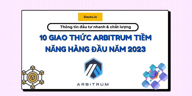 10 giao thức Arbitrum tiềm năng hàng đầu năm 2023