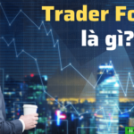 Trader forex là gì? Bạn có thực sự phù hợp với nghề trading?