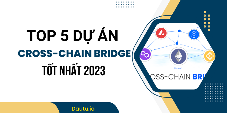 TOP 5 dự án Cross-Chain Bridges hoạt động tốt nhất 2023